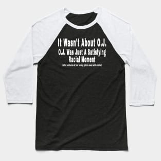 It Wasn't About O.J. - O.J. Was Just A  Satisfying Racial Moment - After Centuries of YOU Having Gotten Away With Similar - Front Baseball T-Shirt